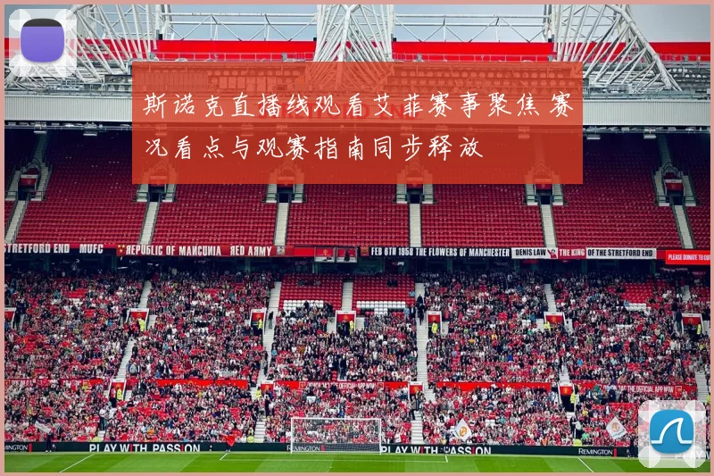 斯诺克直播线观看艾菲赛事聚焦 赛况看点与观赛指南同步释放